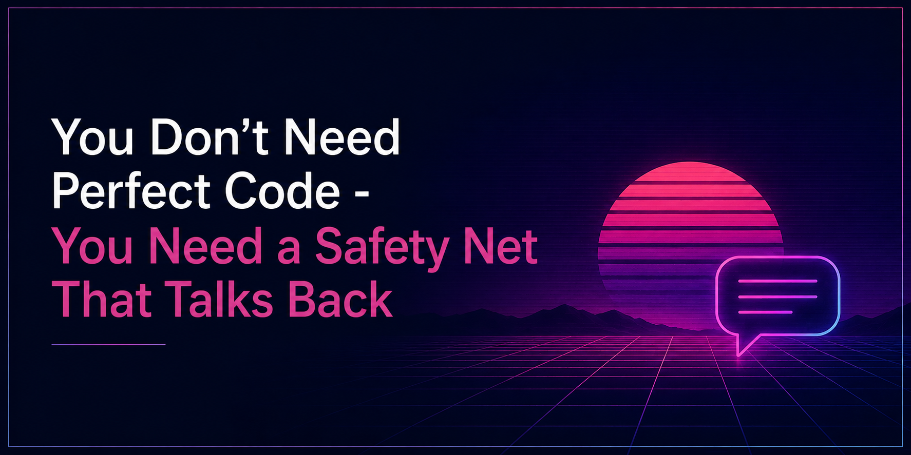 You Don't Need Perfect Code - You Need a Safety Net That Talks Back